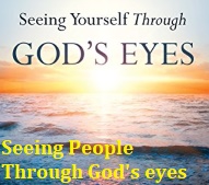 Seeing Yoursefl and people through gods eyes